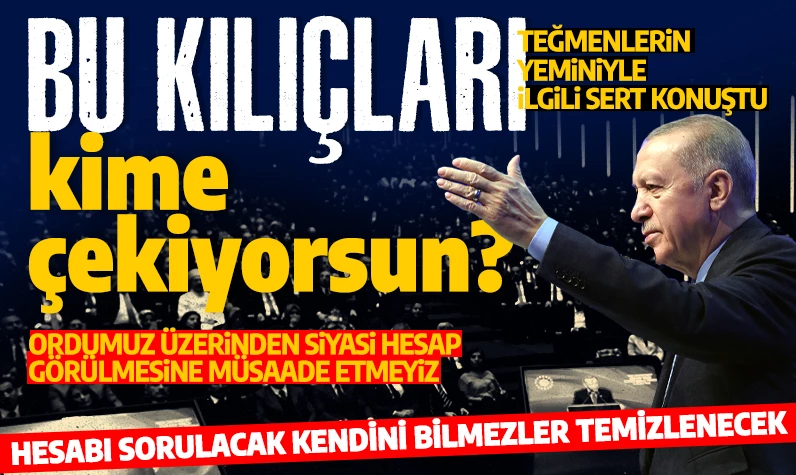 Cumhurbaşkanı Erdoğan'dan teğmenlerin yeminine sert tepki: Bu kılıçları kime çekiyorsun?