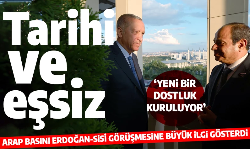 Arap basınından Erdoğan-Sisi görüşmesine büyük ilgi: 'Tarihi ve eşsiz'