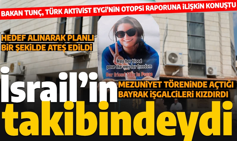 Adalet Bakanı Tunç, Ayşenur Ezgi Eygi'nin otopsi raporu sonrası konuştu: 'Mezuniyet töreninde Filistin bayrağı açtığından beri takip ediliyordu'