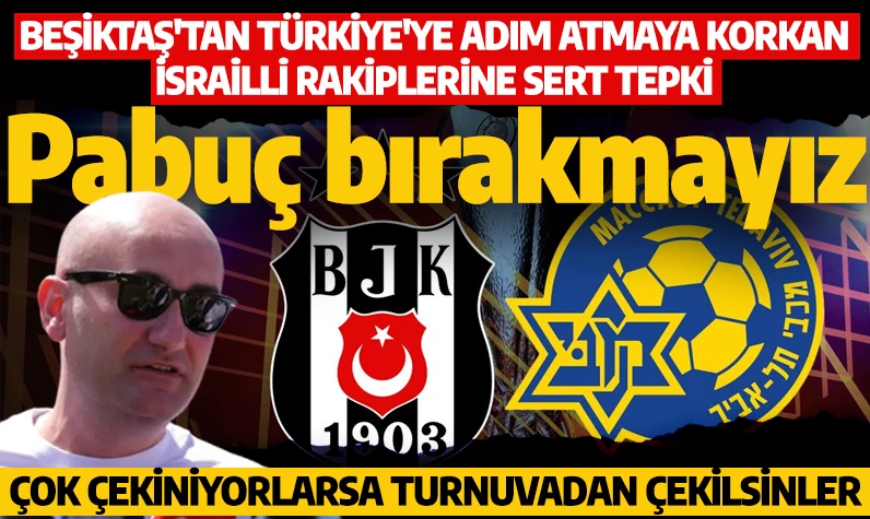 Beşiktaş'tan Türkiye'ye adım atmaya korkan İsrailli rakiplerine sert tepki: Pabuç bırakmayız, Çok çekiniyorlarsa turnuvadan çekilsinler!