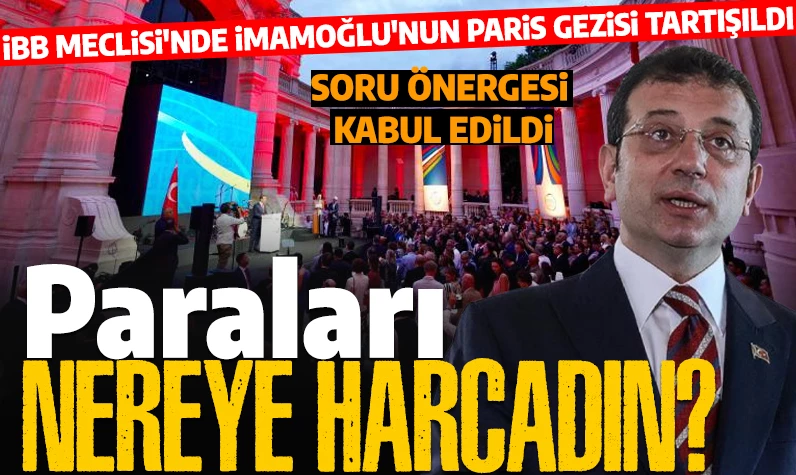 İBB Meclisi'nde İmamoğlu'nun Paris gezisi tartışıldı: 'İstanbul Evi'nin günlük kirası ne kadar, eğlenceye kimler katıldı, katılımcılar para ödedi mi?'