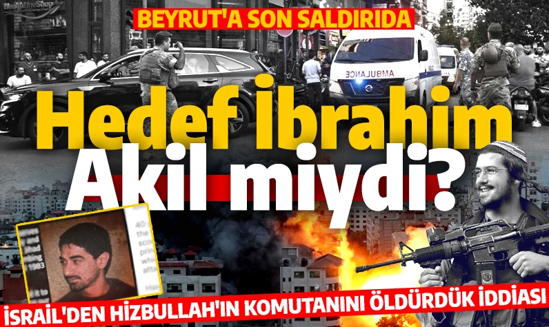 Beyrut'a son saldırıda hedef İbrahim Akil miydi? İsrail'den üst düzey Hizbullah yetkilisini öldürdük iddiası!