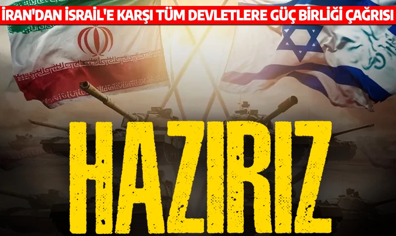 İran'dan İsrail'e karşı tüm devletlere güç birliği çağrısı: Hazırız