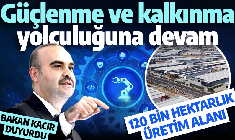 Bakan Kacır duyurdu! Türkiye'nin güçlenme ve kalkınma yolculuğu devam ediyor: 120 bin hektarlık üretim alanı