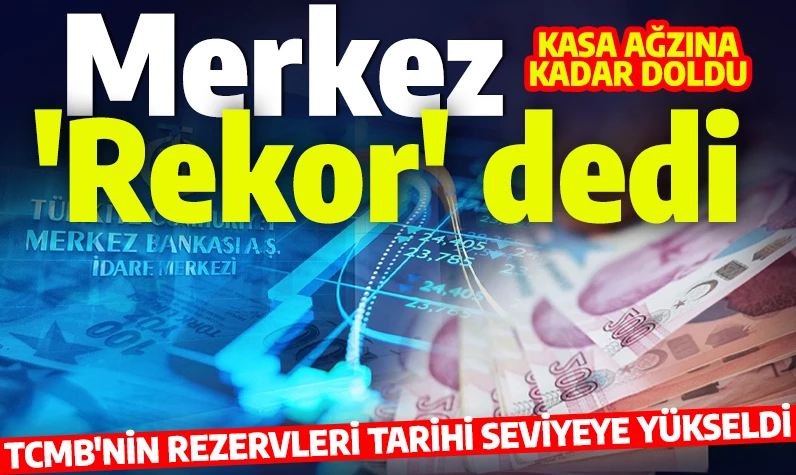 Kasa ağzına kadar doldu! Merkez Bankası'nın rezervleri rekor kırdı