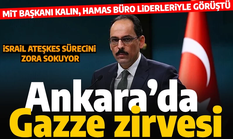 Son dakika... Ankara'da Gazze zirvesi: MİT Başkanı Kalın, Hamas Siyasi Büro liderleriyle bir araya geldi