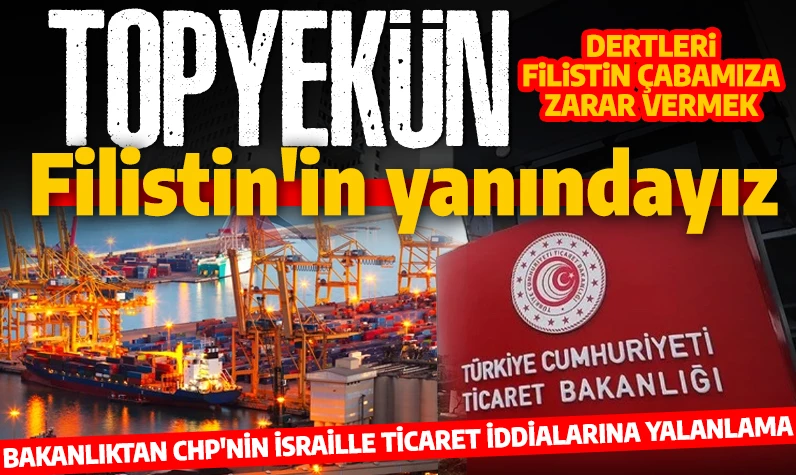 Ticaret Bakanlığı'ndan CHP'nin 'İsrail ile ticaret' iddialarına yalanlama!