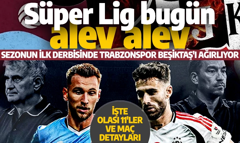 Süper Lig bugün alev alacak: Sezonun ilk derbisinde, Trabzonspor Beşiktaş'ı ağırlıyor | TS-BJK derbisi bugün saat kaçta ve hangi kanalda?