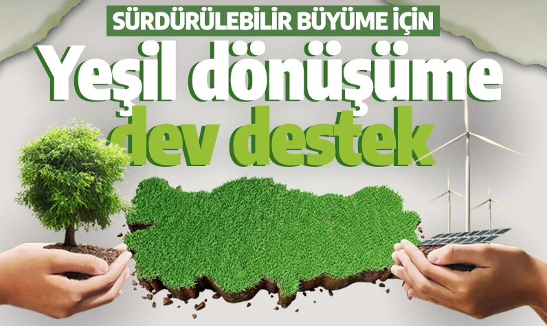 Sürdürülebilir büyüme için yeşil dönüşüme dev destek