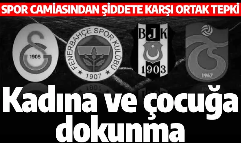 Spor camiasından şiddete karşı ortak tepki: Kadına ve çocuğa dokunma