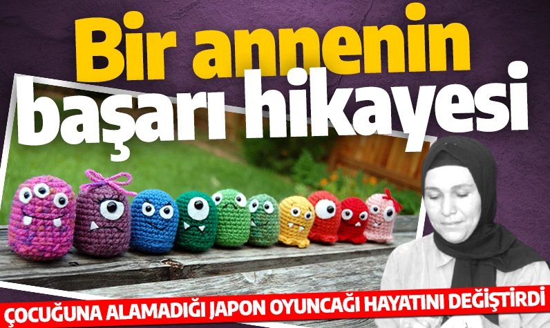 Bir annenin başarı hikayesi! Çocuğuna alamadığı Japon oyuncağı hayatını değiştirdi