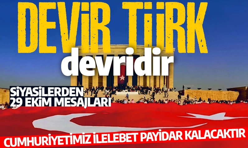 Devir Türk devridir! Siyasilerden 29 Ekim mesajları: Cumhuriyetimiz ilelebet payidar kalacaktır