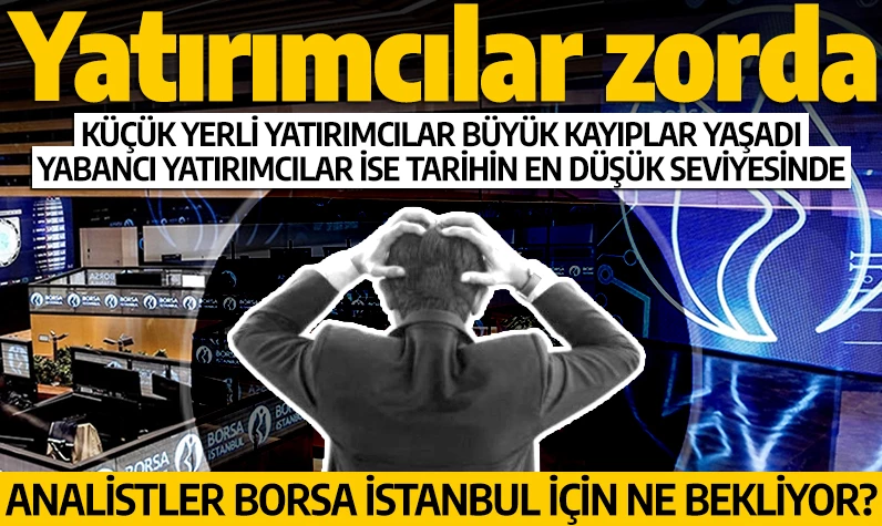 Yatırımcılar zorda: Küçük yerli yatırımcılar büyük kayıplar yaşadı, yabancı yatırımcılar ise tarihin en düşük seviyesinde! Analistler, Borsa İstanbul için ne bekliyor?