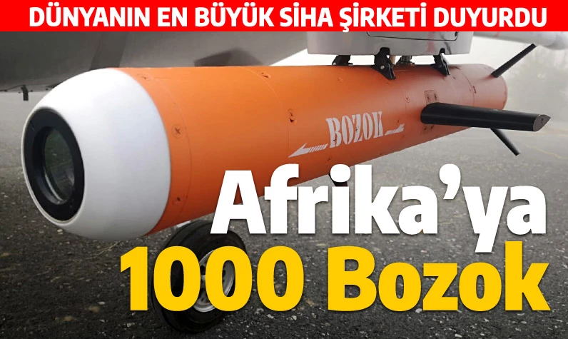 1000 tane BOZOK füzesi Afrika'ya gidiyor: Dünyanın en büyük SİHA şirketi duyurdu