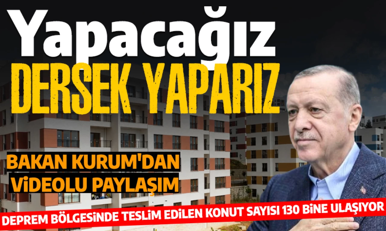 Cumhurbaşkanı Erdoğan, 'Yapacağız dersek yaparız' demişti: Deprem bölgesinde teslim edilen konut sayısı 130 bine ulaşıyor