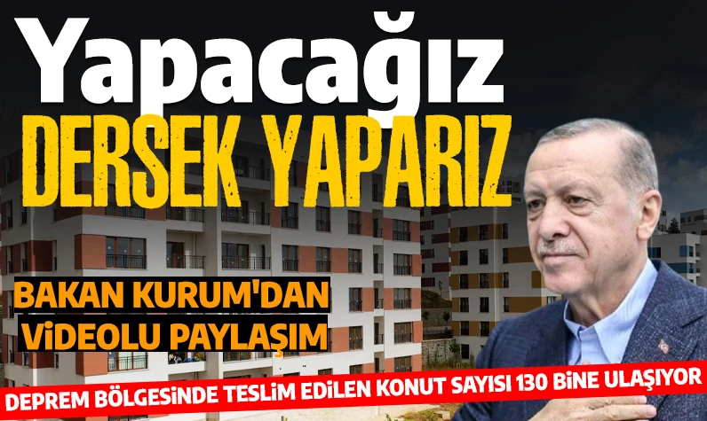 Cumhurbaşkanı Erdoğan, 'Yapacağız dersek yaparız' demişti: Deprem bölgesinde teslim edilen konut sayısı 130 bine ulaşıyor