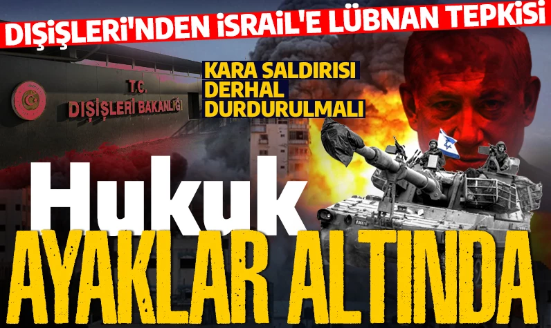 Hukuk ayaklar altında: Dışişleri'nden İsrail'e Lübnan tepkisi: Kara saldırısı derhal durdurulmalı