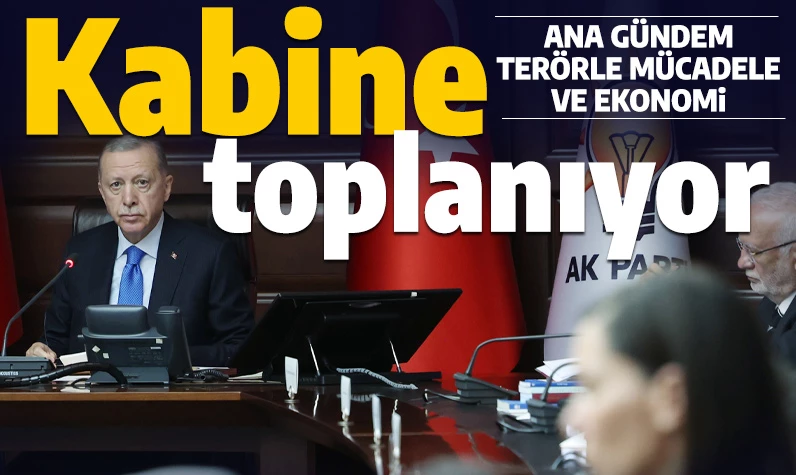 Kabine toplanıyor! Ana gündem terörle mücadele ve ekonomi