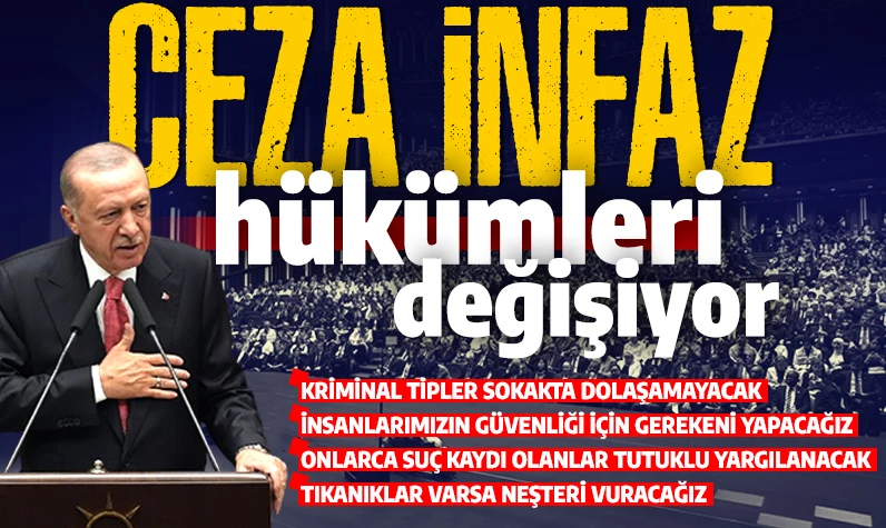 Ceza infaz hükümleri değişiyor! Cumhurbaşkanı Erdoğan: Kriminal tipler sokakta dolaşamayacak