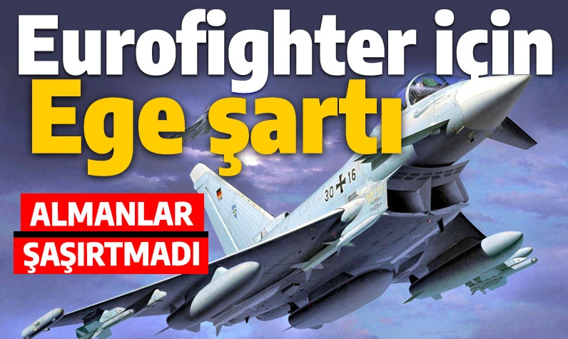 Almanya Eurofighter için 'Ege' şartı koşuyor: Türkler bunu asla unutmayacak