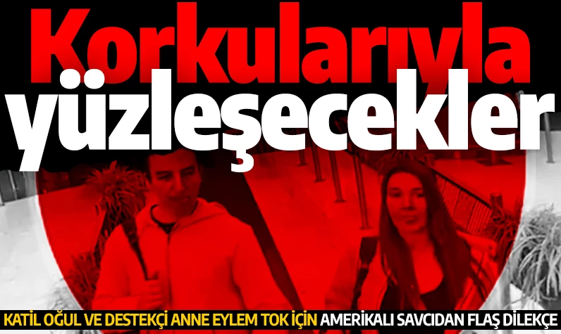 Korkularıyla yüzleşecekler! Katil oğul ve destekçi anne Eylem Tok için Amerikalı savcıdan flaş dilekçe