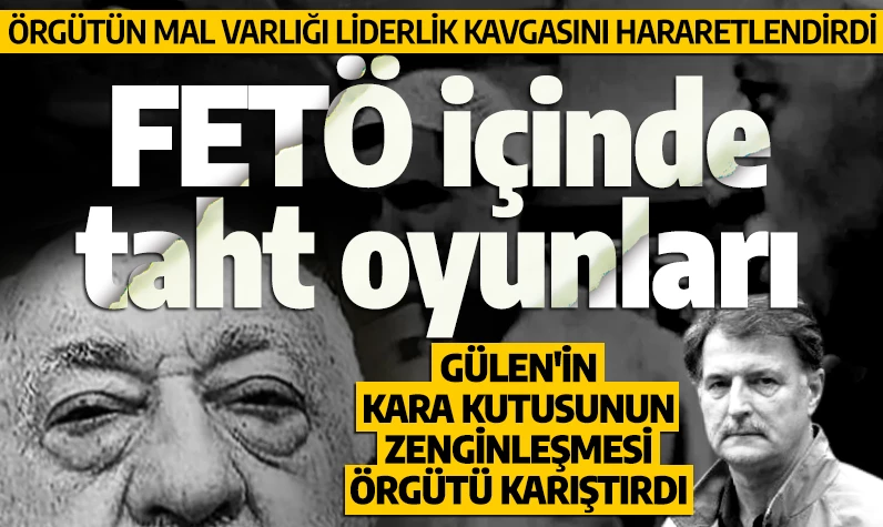 FETÖ içinde taht oyunları: Örgütün mal varlığı liderlik kavgasını hararetlendirdi! Gülen'in kara kutusunun zenginleşmesi örgütü karıştırdı