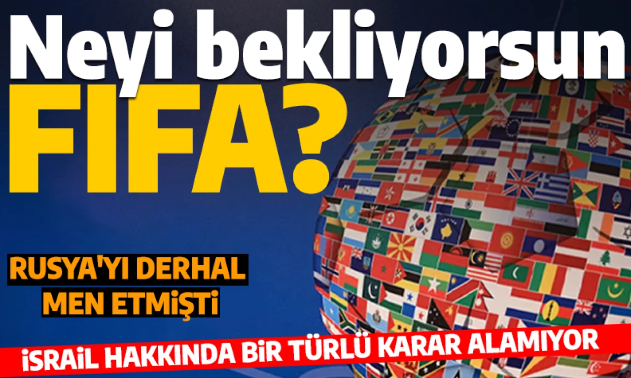 Neyi bekliyorsun FIFA? İsrail hakkında bir türlü karar alamıyor