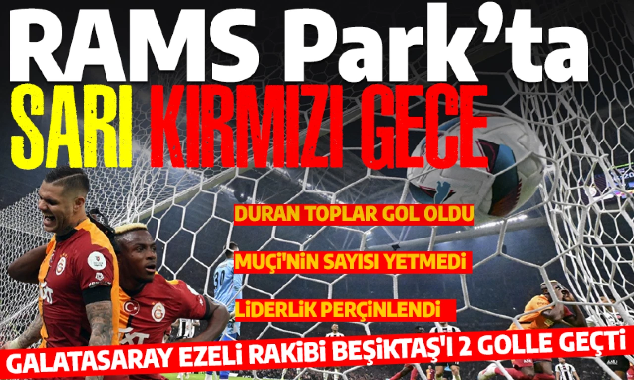 Son dakika... RAMS Park'ta sarı kırmızı gece: Galatasaray, ezeli rakibi Beşiktaş'ı 2 golle geçti