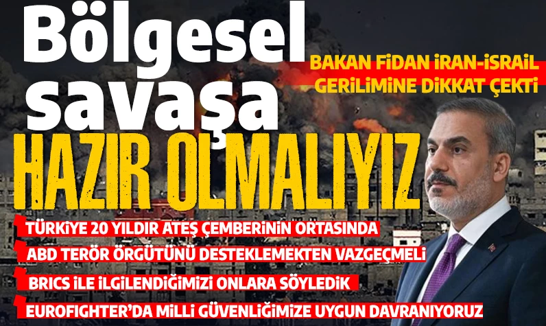 Dışişleri Bakanı Fidan: 'Ülke olarak bölgesel savaşa hazır olmalıyız'