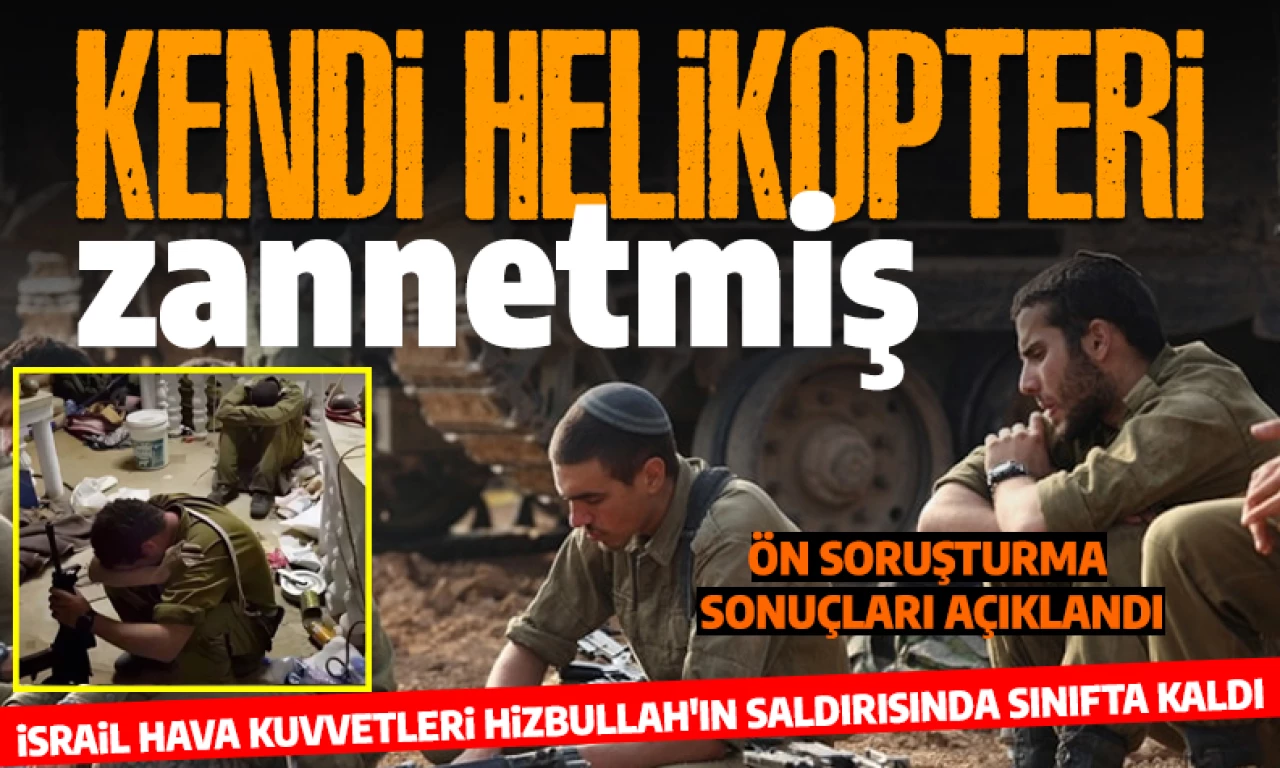 İsrail, ön soruşturmayı tamamladı: Hizbullah İHA'sı İsrail helikopteri zannedilmiş