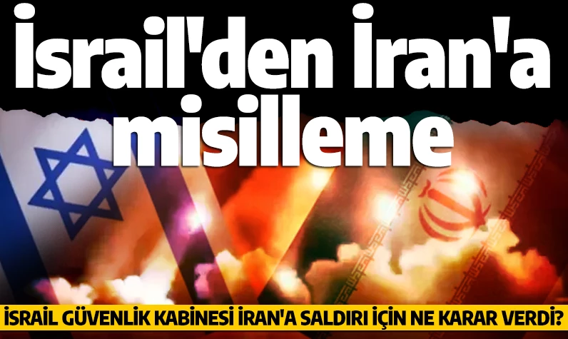 İsrail'den İran'a misilleme! İsrail Güvenlik Kabinesi, İran'a saldırı için ne karar verdi?