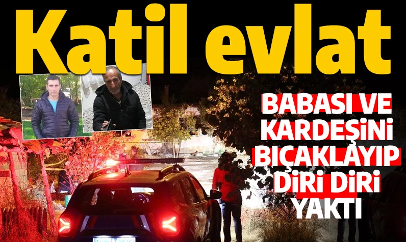 Böyle vahşet ne görüldü ne duyuldu! Babası ve kardeşini yaralayıp diri diri yaktı