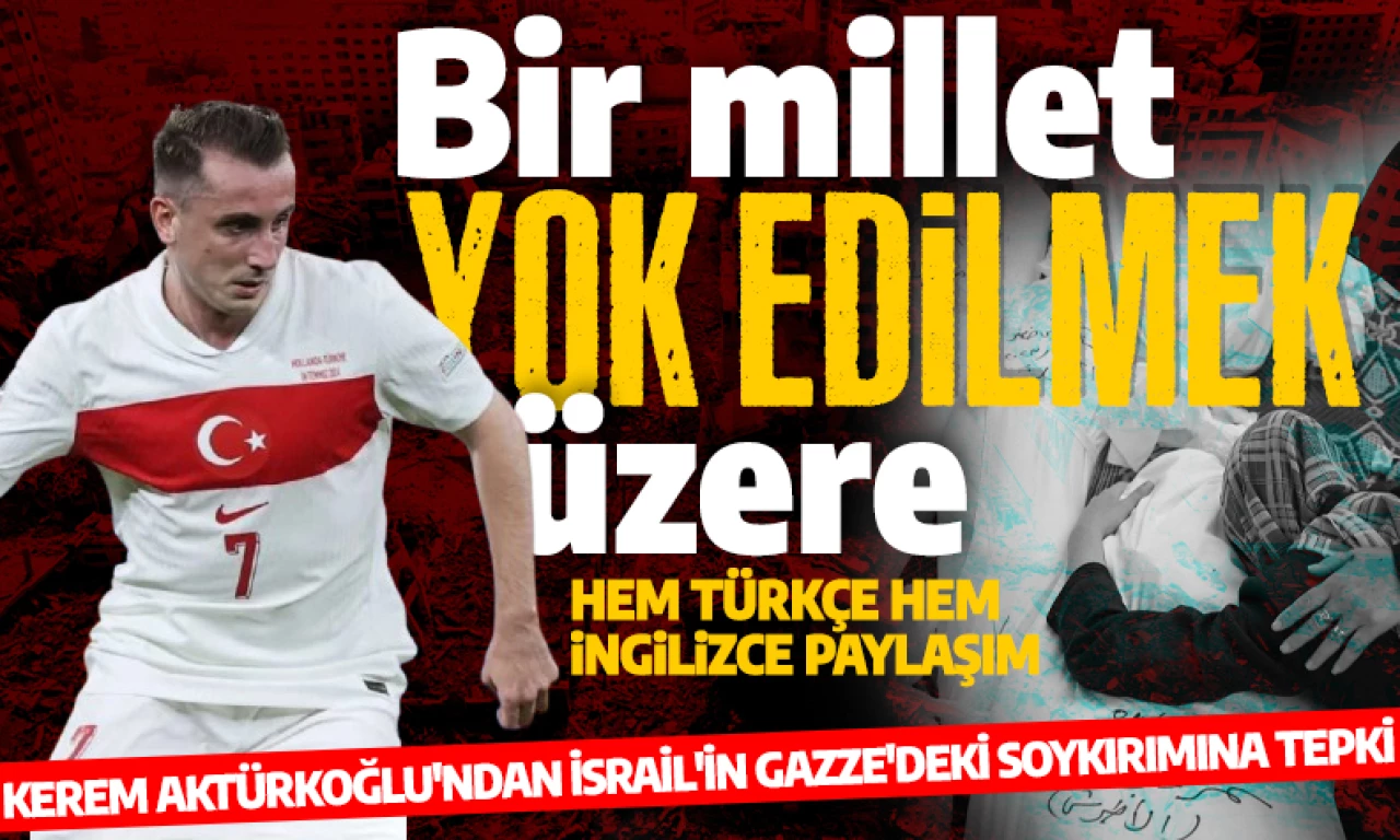 Milli futbolcu Kerem Aktürkoğlu'ndan İsrail soykırımına tepki: 'Bir milletin yok edilmek üzere olduğunu görüyorum'