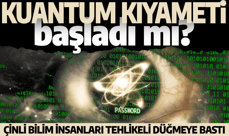 Kuantum kıyameti başladı mı? Çinli bilim insanları tehlikeli düğmeye bastı