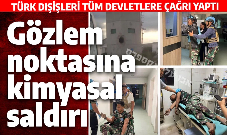 Türk Dışişleri'nden tüm devletlere çağrı: BM gözlem noktasında bu kez kimyasal silah kullandılar