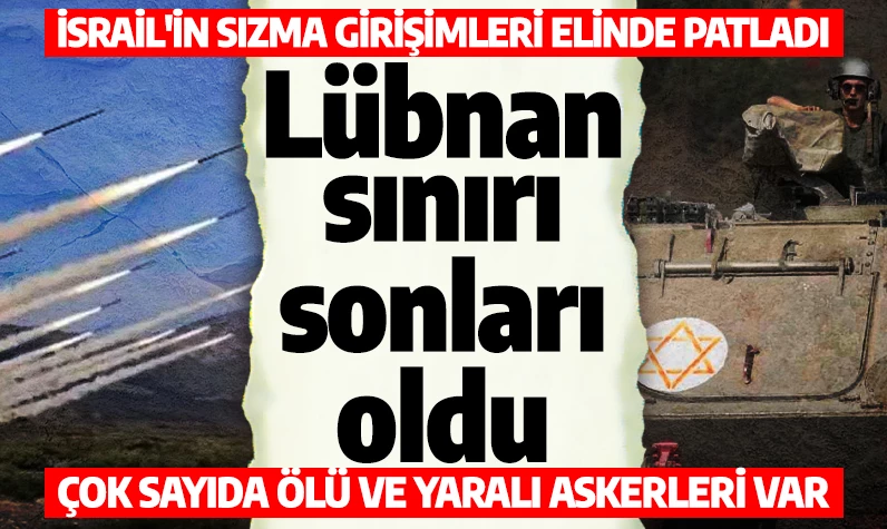 Lübnan sınırı sonları oldu! İsrail'in sızma girişimleri elinde patladı: Çok sayıda ölü ve yaralı askerleri var