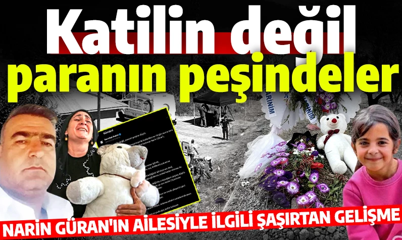 Aile, katilin değil paranın peşine düştü! Narin Güran cinayetinde şaşırtan yeni gelişme!