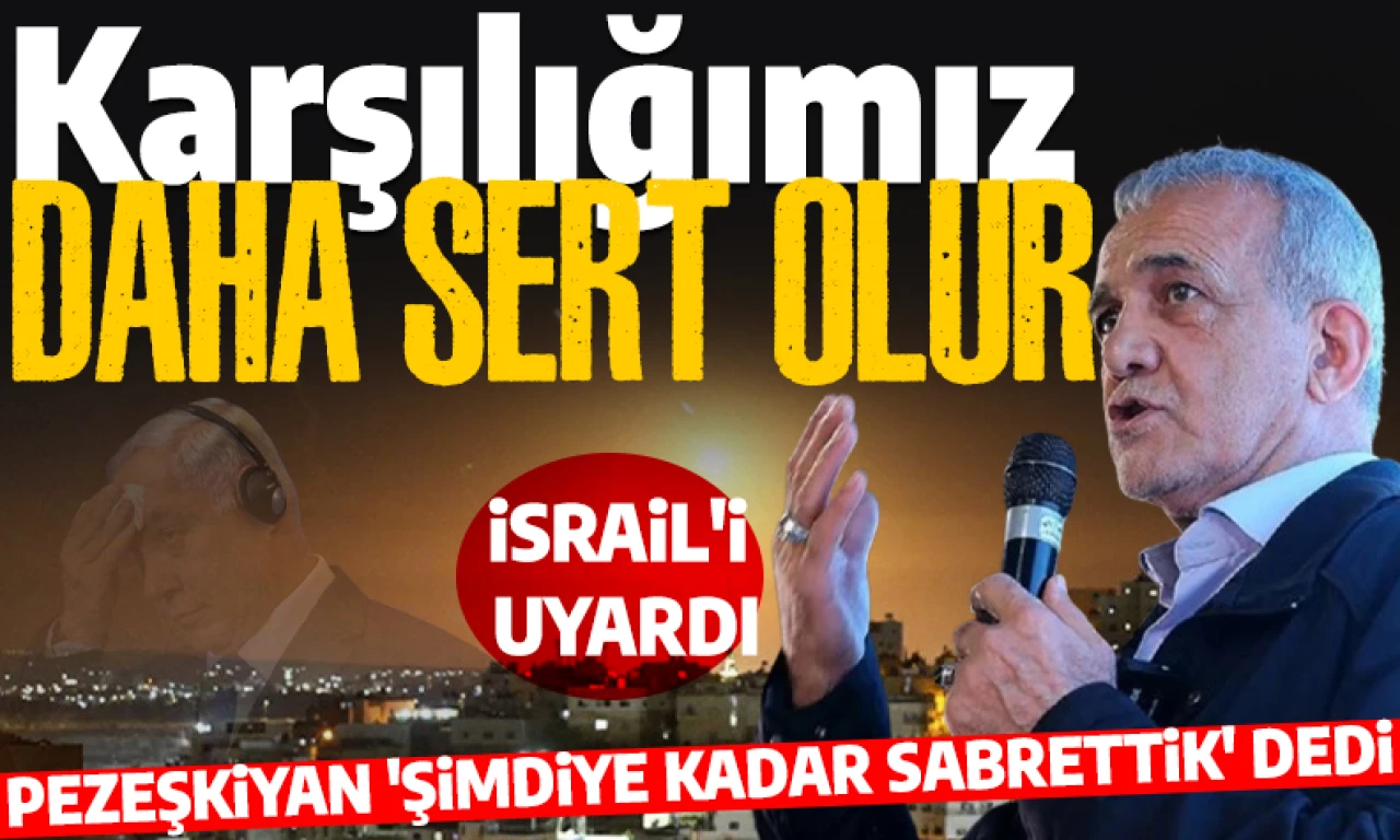 İran Cumhurbaşkanı Pezeşkiyan, İsrail'i uyardı: 'Karşılığımız daha sert olur'