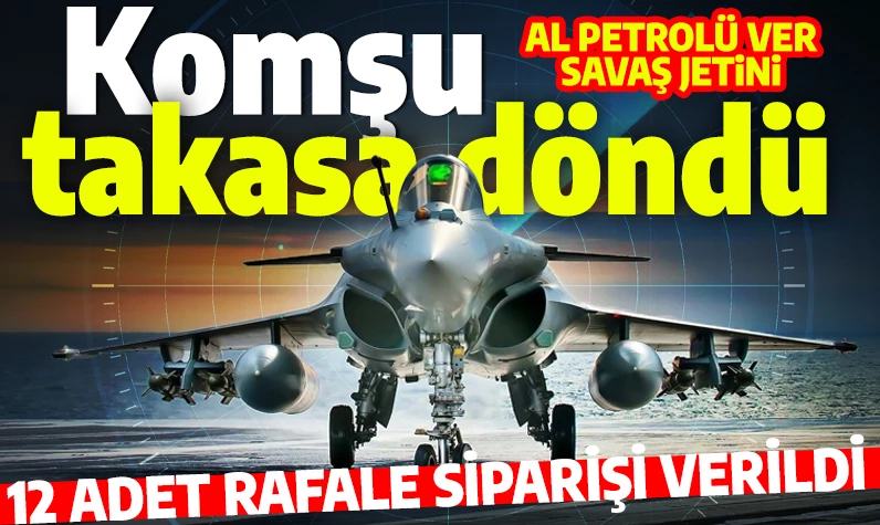 Al petrolü ver savaş jetini! Komşu takasa döndü: Bir iki değil 12 adet Rafale siparişi verildi