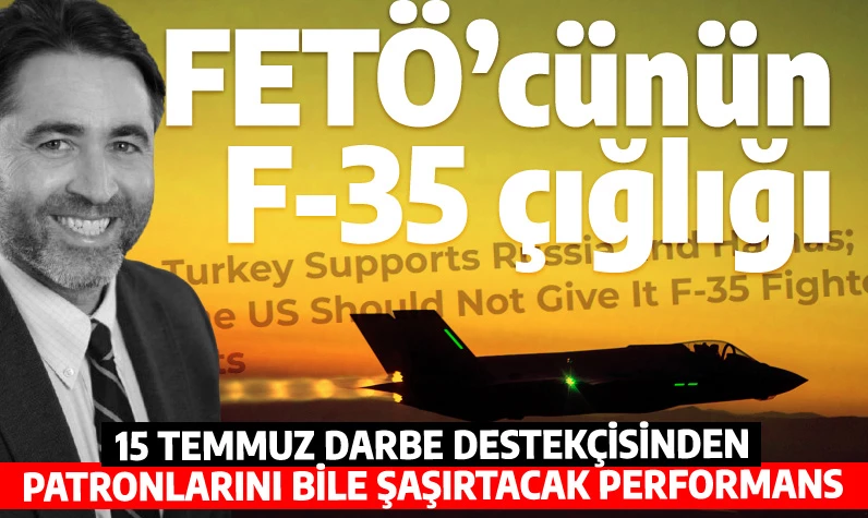 Bir FETÖ'cünün F-35 çığlığı: Türkiye Hamas'ı ve Rusya'yı destekliyor, bunu niçin yapıyorsunuz?