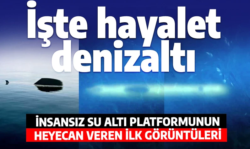 İnsansız hayalet denizaltıdan ilk görüntüler: Türkiye suyun altında yeni bir güce erişiyor