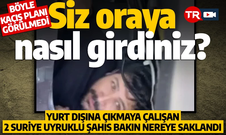 Böyle kaçış planı görülmedi! Yurt dışına çıkmaya çalışan 2 Suriye uyruklu şahıs bakın nereye saklandı