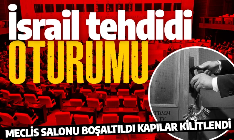 TBMM’de 'İsrail tehdidi' oturumu! Salon boşaltıldı kapılar kilitlendi