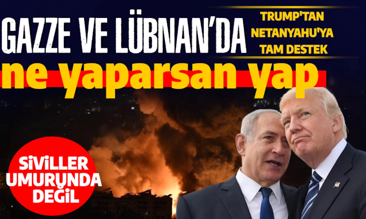 Trump'tan Netanyahu'ya tam destek: 'Gazze ve Lübnan'da ne yapman gerekiyorsa yap'