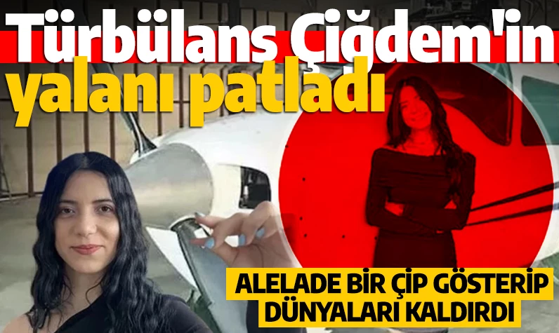 'Türbülans Çiğdem'in yalanı patladı! Alelade bir çip gösterip dünyaları kaldırdı