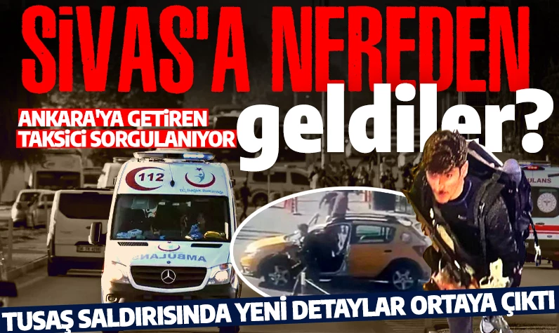 Hainlerin Sivas'a nereden geldikleri araştırılıyor? TUSAŞ saldırısında yeni detaylar ortaya çıktı!