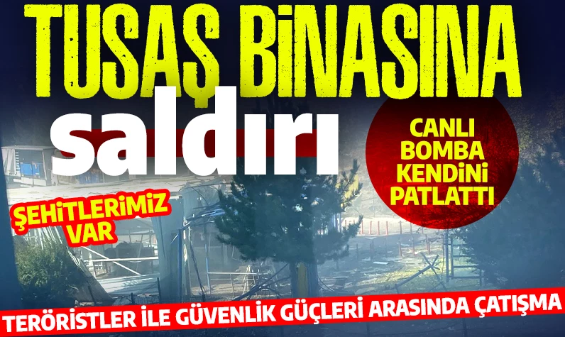 Son dakika: TUSAŞ binası önünde canlı bomba patladı! Güvenlik güçleri ile teröristler arasında çatışma çıktı