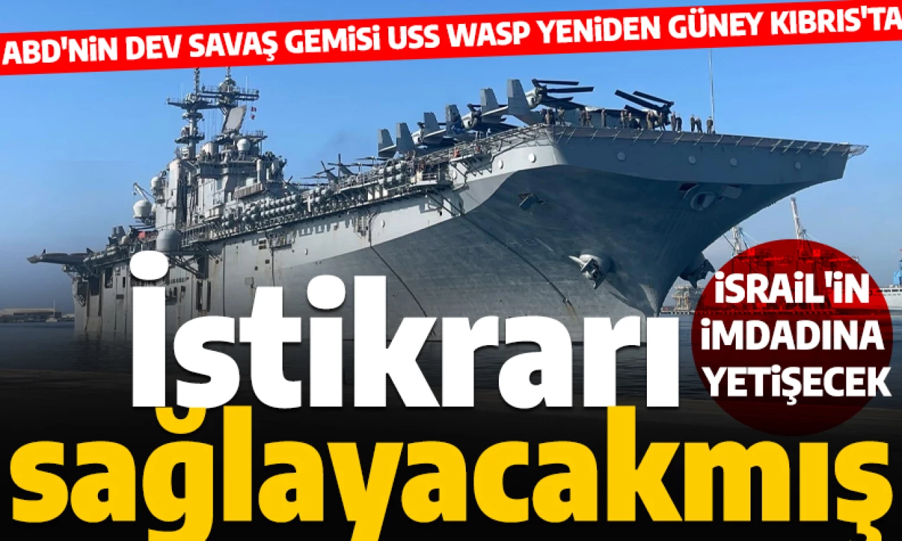 Bölgesel istikrarı desteklemek için gelmiş! ABD savaş gemisi USS Wasp Güney Kıbrıs'ta