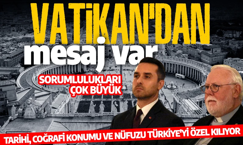 Vatikan Sarayı'nda Ankara'ya mesaj var! Türkiye'nin sorumluluğu büyük!