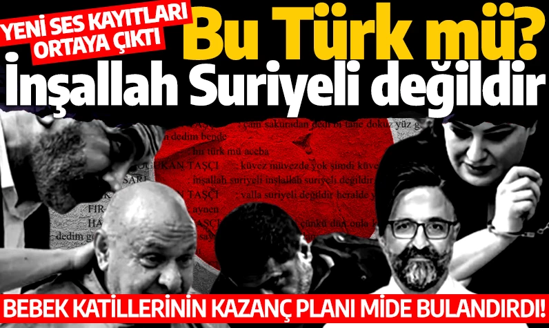 Bebek katillerinin kazanç planı mide bulandırdı! Yeni ses kayıtları: Bu Türk mü? İnşallah Suriyeli değildir